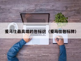 爱马仕最高端的包标识（爱马仕包标牌）