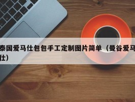 泰国爱马仕包包手工定制图片简单（曼谷爱马仕）