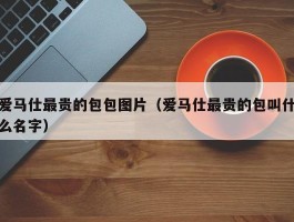 爱马仕最贵的包包图片（爱马仕最贵的包叫什么名字）