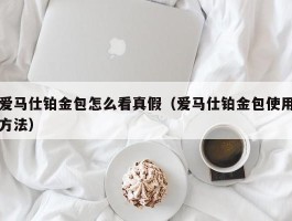 爱马仕铂金包怎么看真假（爱马仕铂金包使用方法）