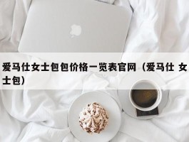 爱马仕女士包包价格一览表官网（爱马仕 女士包）