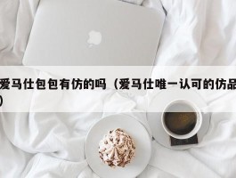 爱马仕包包有仿的吗（爱马仕唯一认可的仿品）