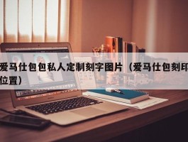 爱马仕包包私人定制刻字图片（爱马仕包刻印位置）
