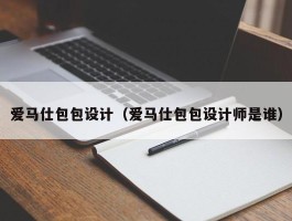 爱马仕包包设计（爱马仕包包设计师是谁）