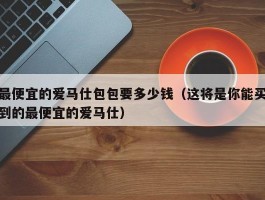 最便宜的爱马仕包包要多少钱（这将是你能买到的最便宜的爱马仕）