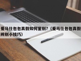 爱马仕包包真假如何鉴别?（爱马仕包包真假辨别小技巧）