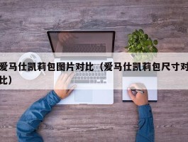 爱马仕凯莉包图片对比（爱马仕凯莉包尺寸对比）