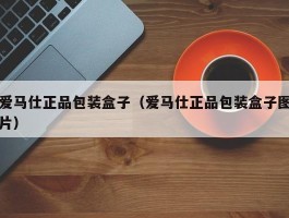 爱马仕正品包装盒子（爱马仕正品包装盒子图片）