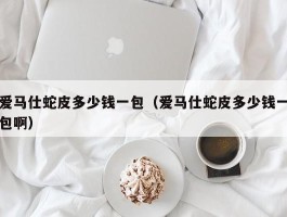 爱马仕蛇皮多少钱一包（爱马仕蛇皮多少钱一包啊）