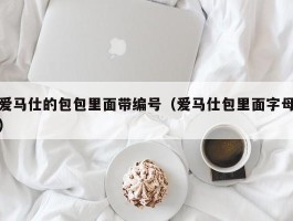 爱马仕的包包里面带编号（爱马仕包里面字母）