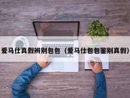 爱马仕真假辨别包包（爱马仕包包鉴别真假）