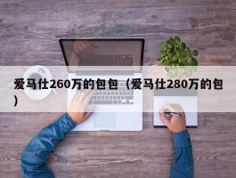 爱马仕260万的包包（爱马仕280万的包）