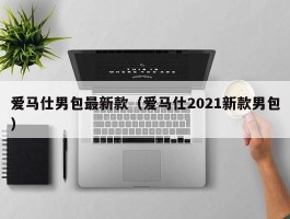 爱马仕男包最新款（爱马仕2021新款男包）