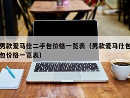男款爱马仕二手包价格一览表（男款爱马仕包包价格一览表）