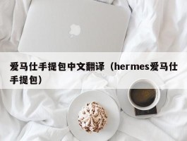 爱马仕手提包中文翻译（hermes爱马仕手提包）