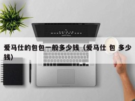 爱马仕的包包一般多少钱（爱马仕 包 多少钱）