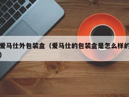 爱马仕外包装盒（爱马仕的包装盒是怎么样的）