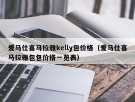 爱马仕喜马拉雅kelly包价格（爱马仕喜马拉雅包包价格一览表）