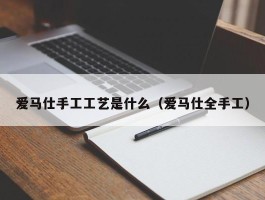 爱马仕手工工艺是什么（爱马仕全手工）