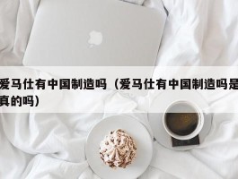 爱马仕有中国制造吗（爱马仕有中国制造吗是真的吗）