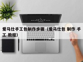 爱马仕手工包制作步骤（爱马仕包 制作 手工 教程）