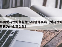 泰国爱马仕鳄鱼包怎么样值得买吗（爱马仕鳄鱼包为什么那么贵）