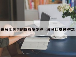 爱马仕包包的皮有多少种（爱马仕皮包种类）
