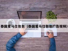 泰国爱马仕包包（泰国爱马仕包包广告视频）
