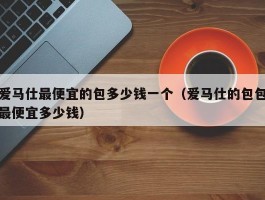 爱马仕最便宜的包多少钱一个（爱马仕的包包最便宜多少钱）