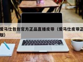爱马仕包包官方正品直播皮带（爱马仕皮带正版）