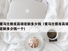 爱马仕原皮高级定制多少钱（爱马仕原皮高级定制多少钱一个）