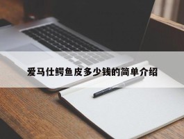 爱马仕鳄鱼皮多少钱的简单介绍