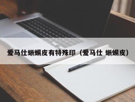 爱马仕蜥蜴皮有特殊印（爱马仕 蜥蜴皮）