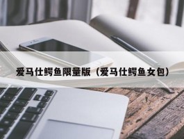 爱马仕鳄鱼限量版（爱马仕鳄鱼女包）